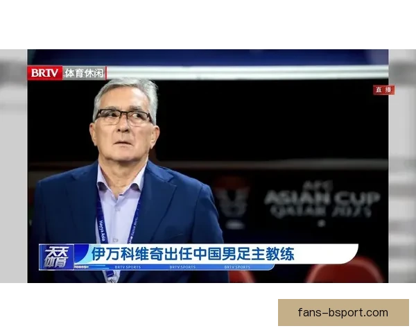 伊万科维奇正式上任中国男足主教练开启新篇章